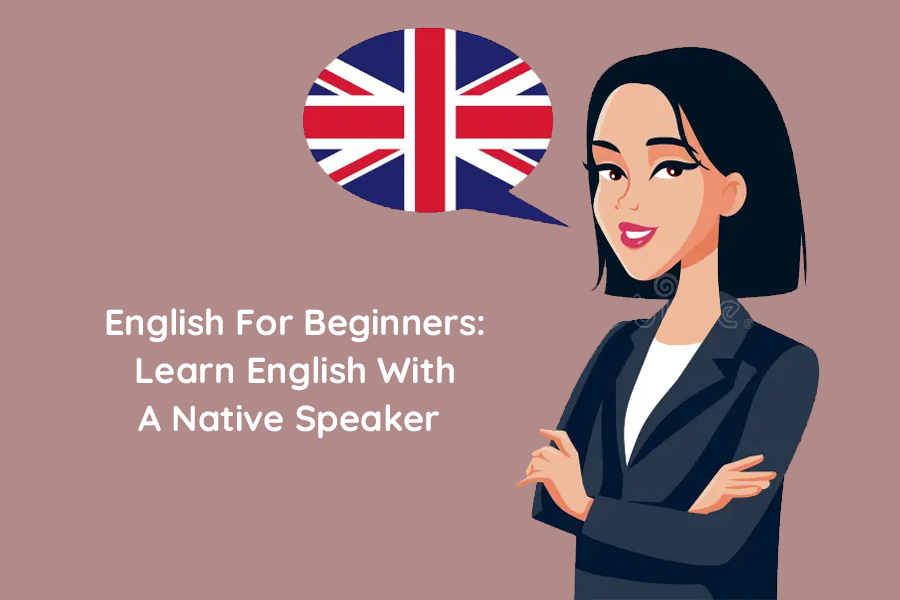 English For Beginners: Learn English With A Native Speaker